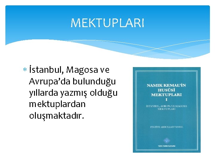 MEKTUPLARI İstanbul, Magosa ve Avrupa’da bulunduğu yıllarda yazmış olduğu mektuplardan oluşmaktadır. 