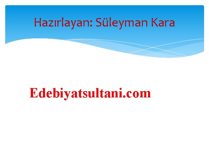 Hazırlayan: Süleyman Kara Edebiyatsultani. com 