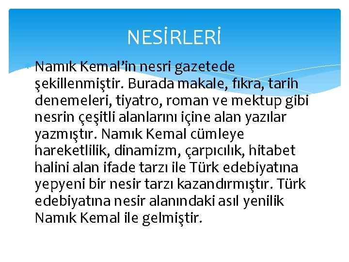 NESİRLERİ Namık Kemal’in nesri gazetede şekillenmiştir. Burada makale, fıkra, tarih denemeleri, tiyatro, roman ve