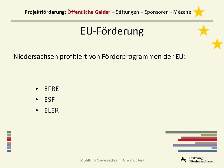 Projektförderung: Öffentliche Gelder – Stiftungen – Sponsoren - Mäzene EU-Förderung Niedersachsen profitiert von Förderprogrammen