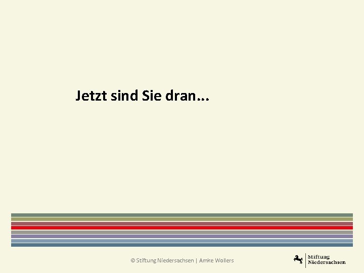 Jetzt sind Sie dran. . . © Stiftung Niedersachsen | Amke Wollers 