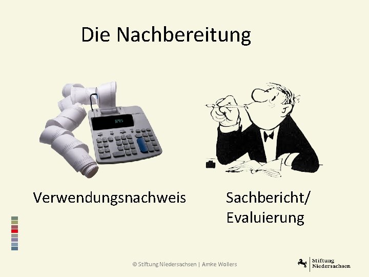 Die Nachbereitung Verwendungsnachweis Sachbericht/ Evaluierung © Stiftung Niedersachsen | Amke Wollers 