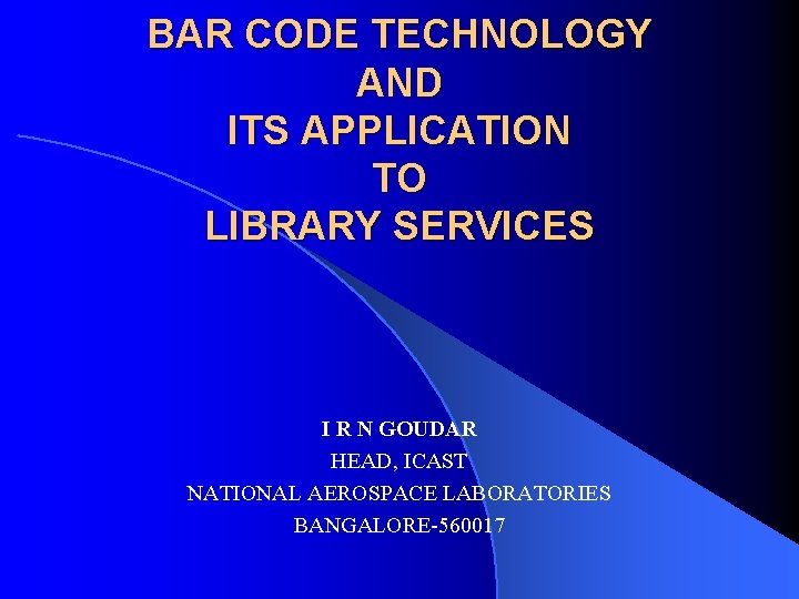 BAR CODE TECHNOLOGY AND ITS APPLICATION TO LIBRARY SERVICES I R N GOUDAR HEAD,