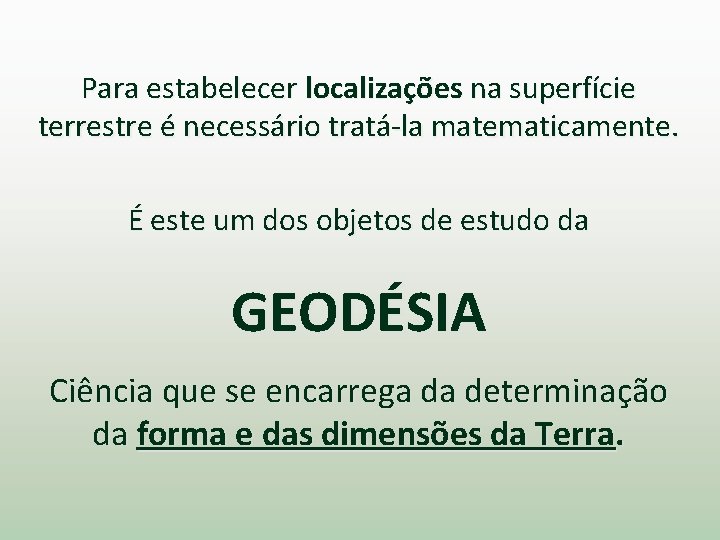 Para estabelecer localizações na superfície terrestre é necessário tratá-la matematicamente. É este um dos