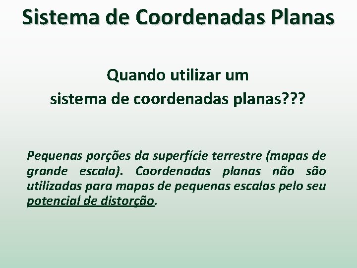 Sistema de Coordenadas Planas Quando utilizar um sistema de coordenadas planas? ? ? Pequenas