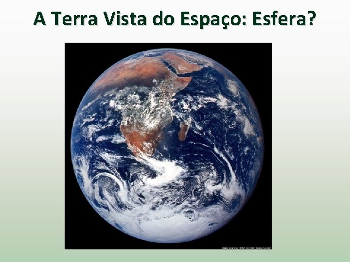 A Terra Vista do Espaço: Esfera? 