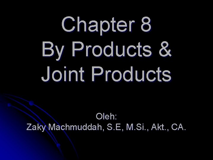 Chapter 8 By Products & Joint Products Oleh: Zaky Machmuddah, S. E, M. Si.