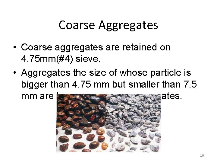 Coarse Aggregates • Coarse aggregates are retained on 4. 75 mm(#4) sieve. • Aggregates