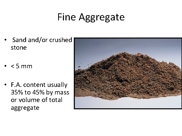 Fine Aggregate • Sand and/or crushed stone • < 5 mm • F. A.