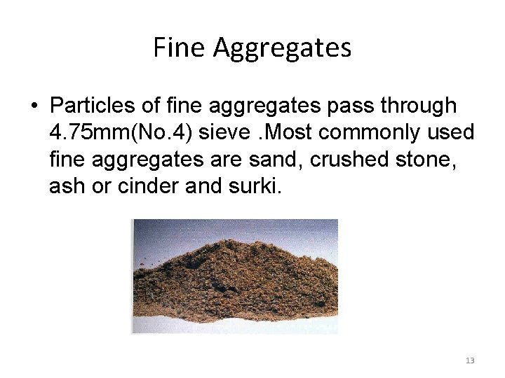 Fine Aggregates • Particles of fine aggregates pass through 4. 75 mm(No. 4) sieve.