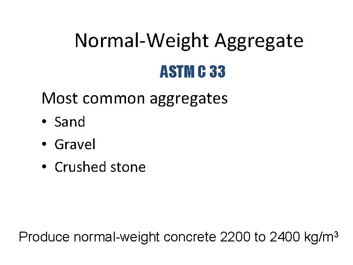 Normal-Weight Aggregate ASTM C 33 Most common aggregates • Sand • Gravel • Crushed