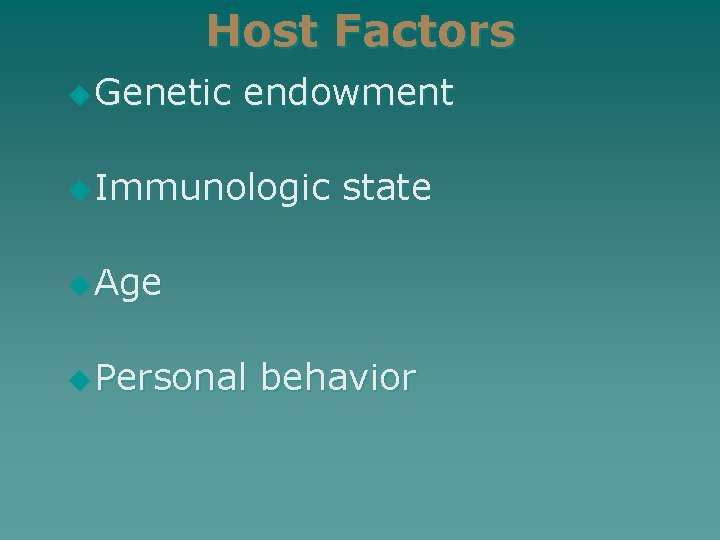 Host Factors u Genetic endowment u Immunologic state u Age u Personal behavior 