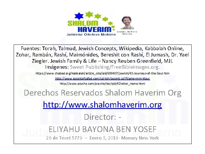 Fuentes: Torah, Talmud, Jewish Concepts, Wikipedia, Kabbalah Online, Zohar, Rambán, Rashí, Maimónides, Bereshit con