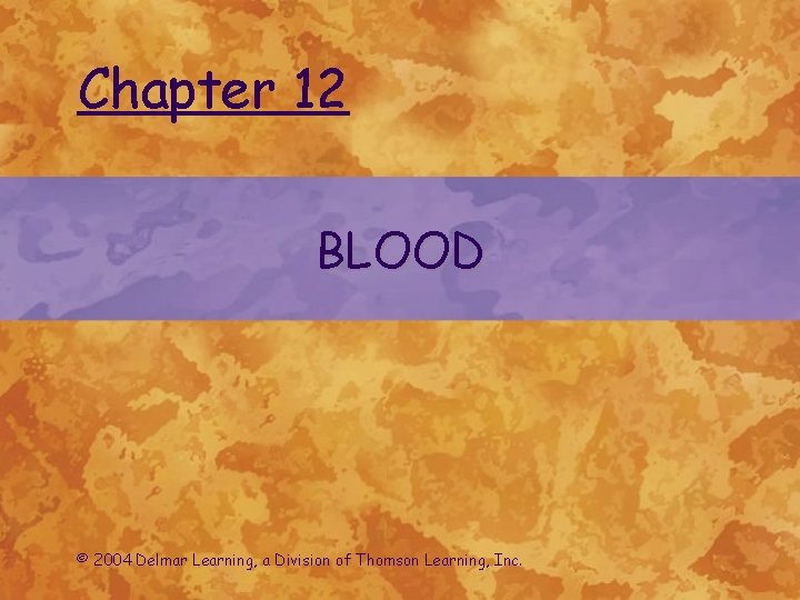 Chapter 12 BLOOD © 2004 Delmar Learning, a Division of Thomson Learning, Inc. 