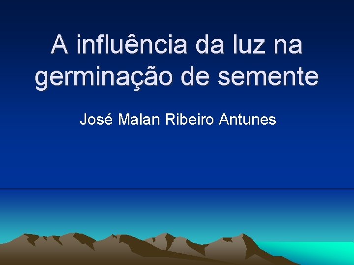 A influência da luz na germinação de semente José Malan Ribeiro Antunes 