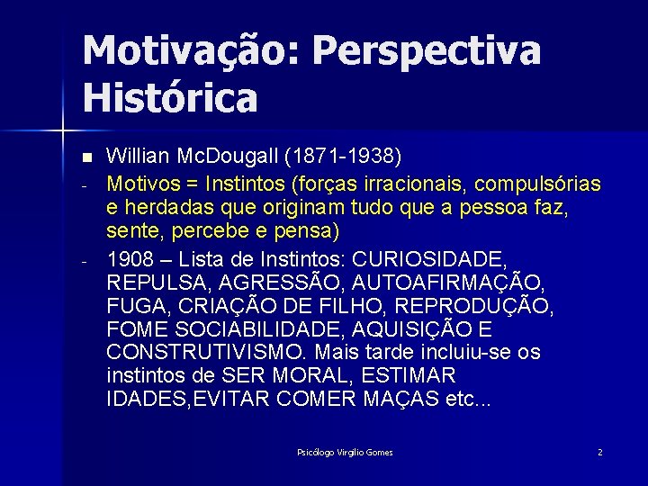 Motivação: Perspectiva Histórica n - - Willian Mc. Dougall (1871 -1938) Motivos = Instintos