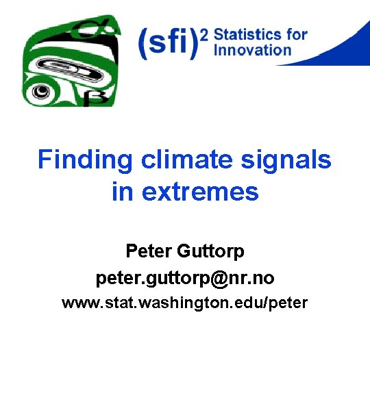 Finding climate signals in extremes Peter Guttorp peter. guttorp@nr. no www. stat. washington. edu/peter