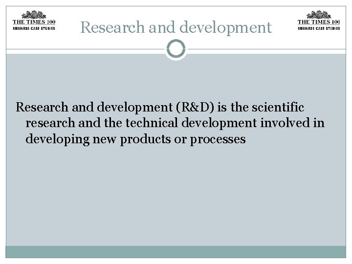 Research and development (R&D) is the scientific research and the technical development involved in