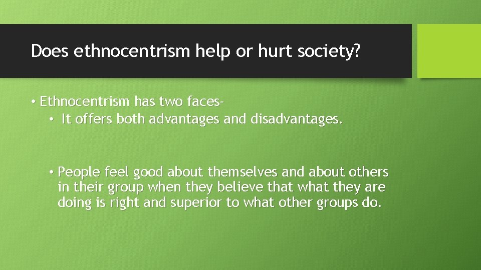 Does ethnocentrism help or hurt society? • Ethnocentrism has two faces • It offers