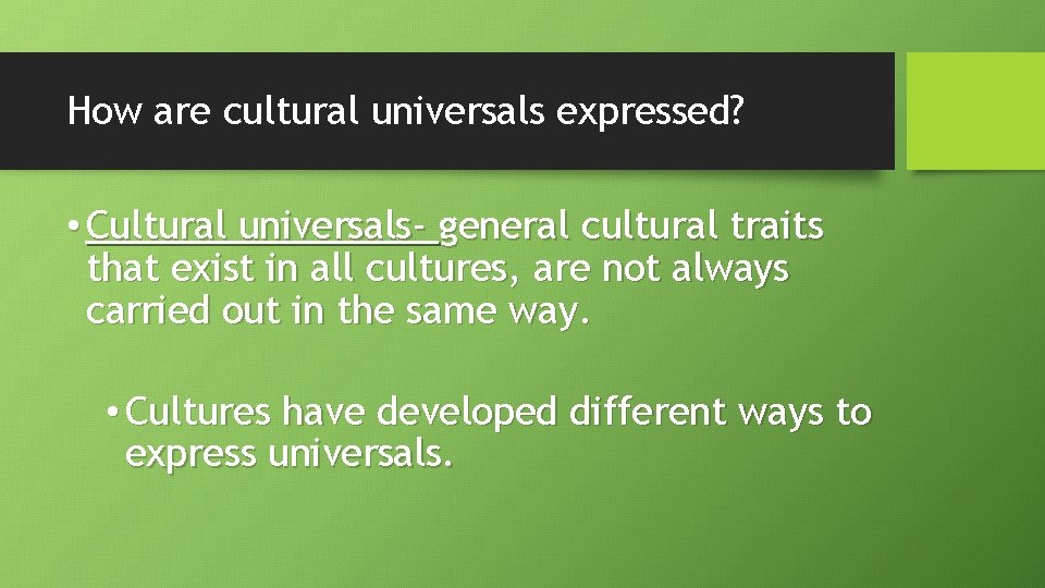 How are cultural universals expressed? • Cultural universals- general cultural traits that exist in