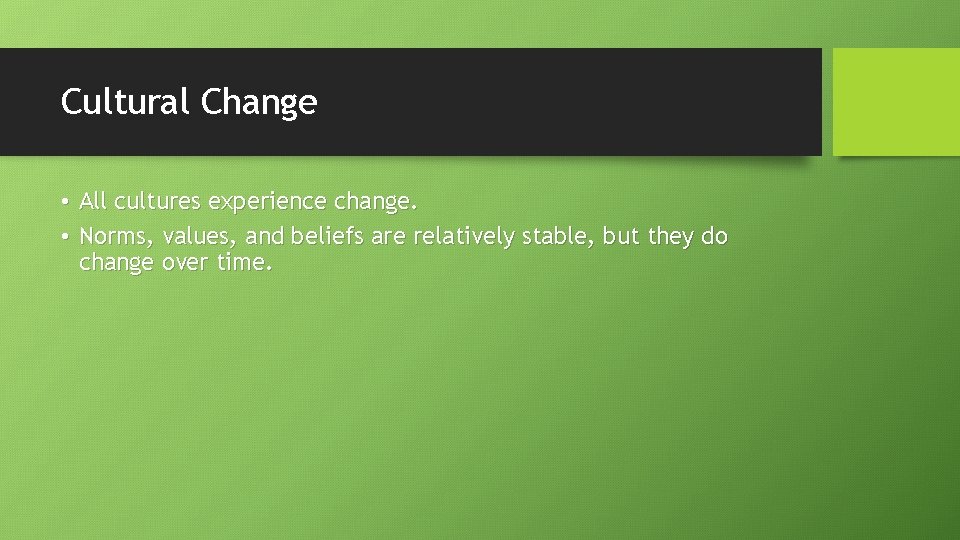 Cultural Change • All cultures experience change. • Norms, values, and beliefs are relatively