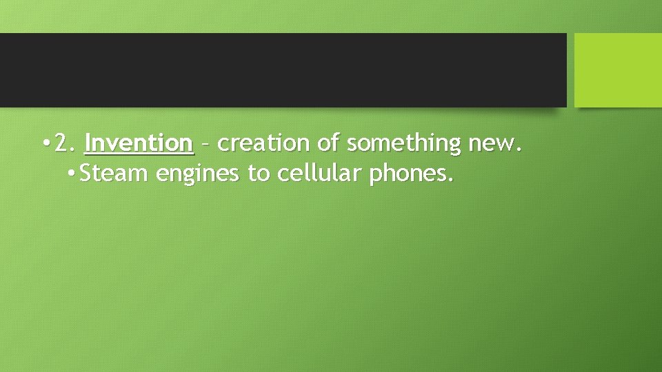  • 2. Invention – creation of something new. • Steam engines to cellular