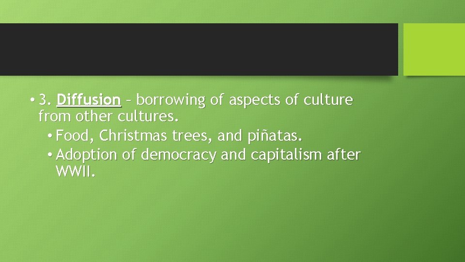  • 3. Diffusion – borrowing of aspects of culture from other cultures. •