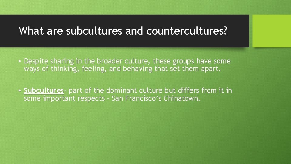 What are subcultures and countercultures? • Despite sharing in the broader culture, these groups