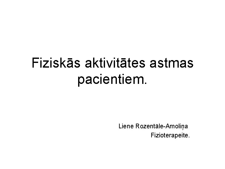 Fiziskās aktivitātes astmas pacientiem. Liene Rozentāle-Amoliņa Fizioterapeite. 