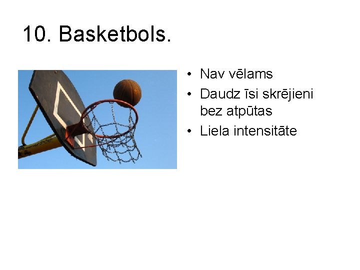 10. Basketbols. • Nav vēlams • Daudz īsi skrējieni bez atpūtas • Liela intensitāte