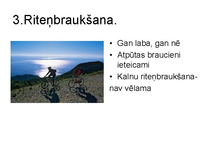 3. Riteņbraukšana. • Gan laba, gan nē • Atpūtas braucieni ieteicami • Kalnu riteņbraukšananav