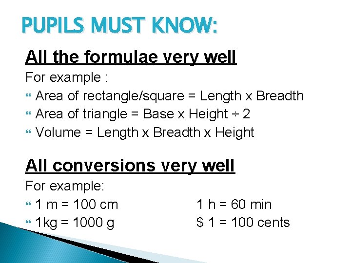 PUPILS MUST KNOW: All the formulae very well For example : Area of rectangle/square