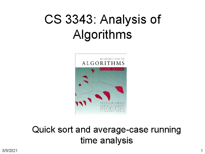 CS 3343: Analysis of Algorithms Quick sort and average-case running time analysis 3/9/2021 1