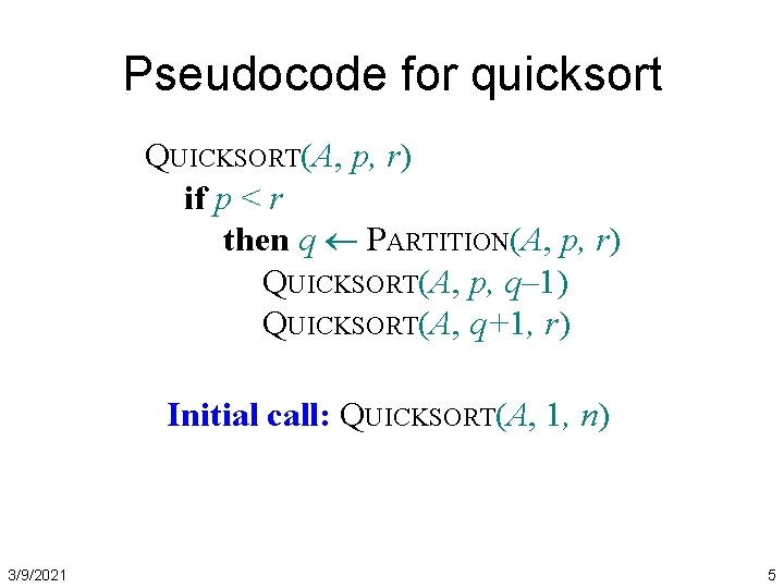 Pseudocode for quicksort QUICKSORT(A, p, r) if p < r then q PARTITION(A, p,