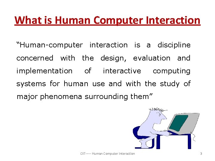 What is Human Computer Interaction “Human-computer interaction is a discipline concerned with the design,