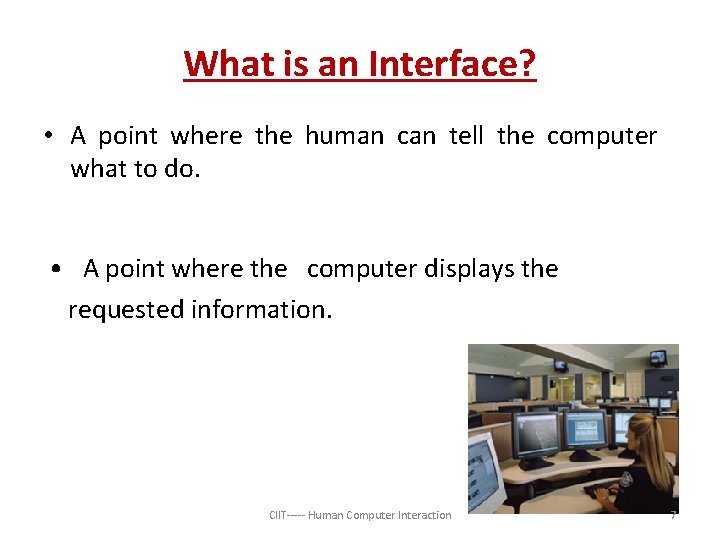 What is an Interface? • A point where the human can tell the computer
