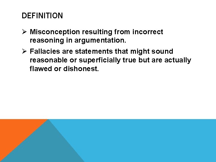 DEFINITION Ø Misconception resulting from incorrect reasoning in argumentation. Ø Fallacies are statements that