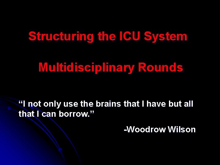 Structuring the ICU System: System Multidisciplinary Rounds “I not only use the brains that Structuring the ICU System: System Multidisciplinary Rounds “I not only use the brains that