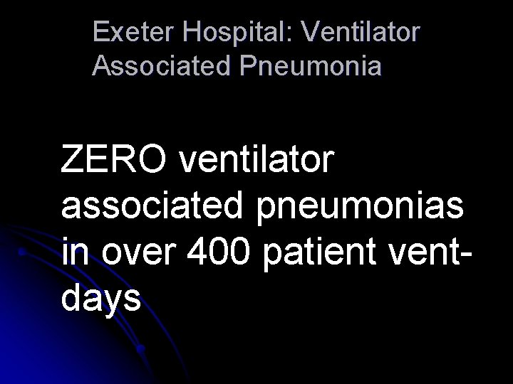 Exeter Hospital: Ventilator Associated Pneumonia ZERO ventilator associated pneumonias in over 400 patient ventdays Exeter Hospital: Ventilator Associated Pneumonia ZERO ventilator associated pneumonias in over 400 patient ventdays