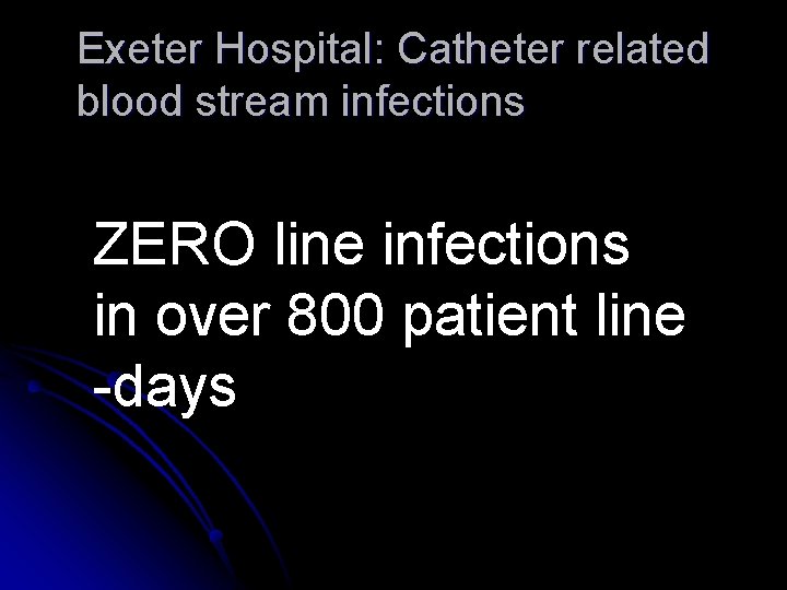 Exeter Hospital: Catheter related blood stream infections ZERO line infections in over 800 patient Exeter Hospital: Catheter related blood stream infections ZERO line infections in over 800 patient