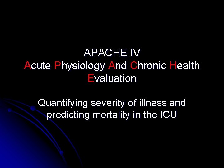 APACHE IV Acute Physiology And Chronic Health Evaluation Quantifying severity of illness and predicting APACHE IV Acute Physiology And Chronic Health Evaluation Quantifying severity of illness and predicting