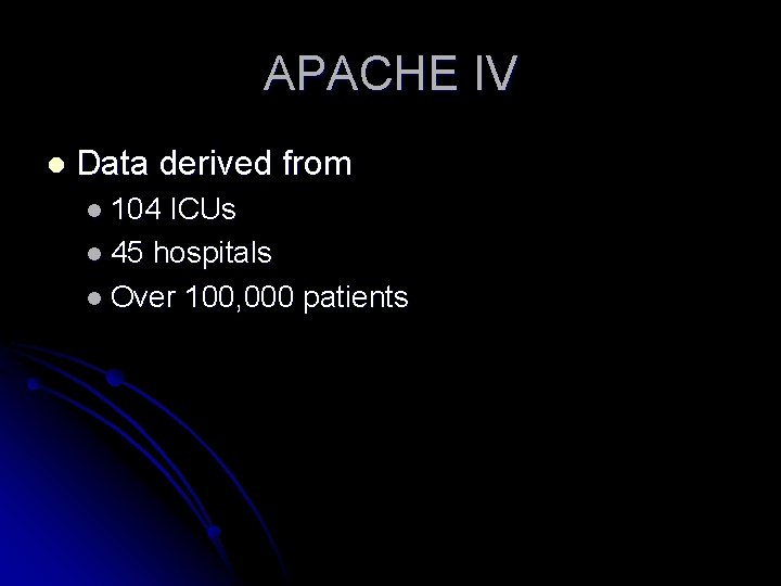 APACHE IV l Data derived from l 104 ICUs l 45 hospitals l Over APACHE IV l Data derived from l 104 ICUs l 45 hospitals l Over