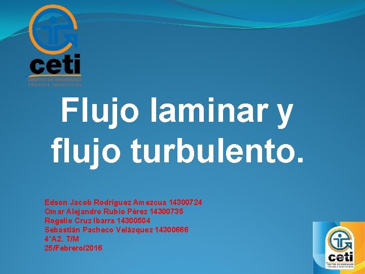 Flujo laminar y flujo turbulento. Edson Jacob Rodríguez Amezcua 14300724 Omar Alejandro Rubio Pérez