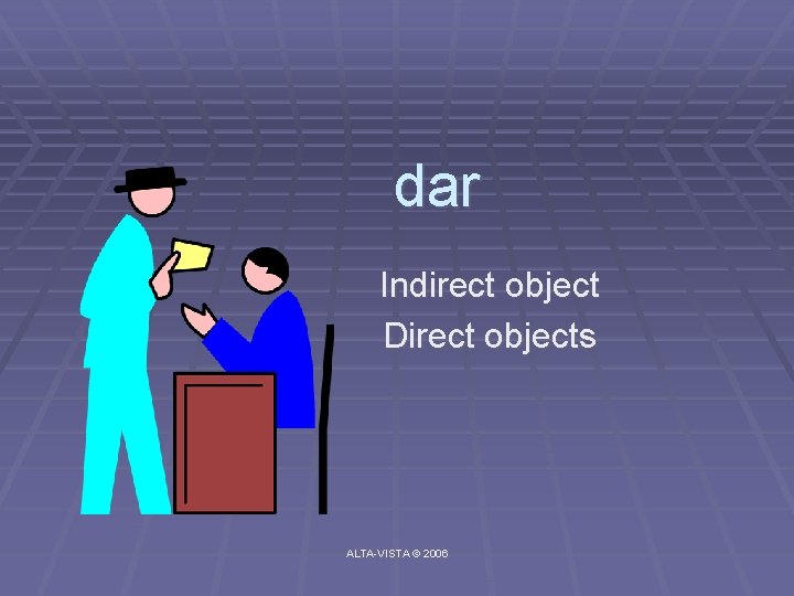 dar Indirect object Direct objects ALTA-VISTA © 2006 