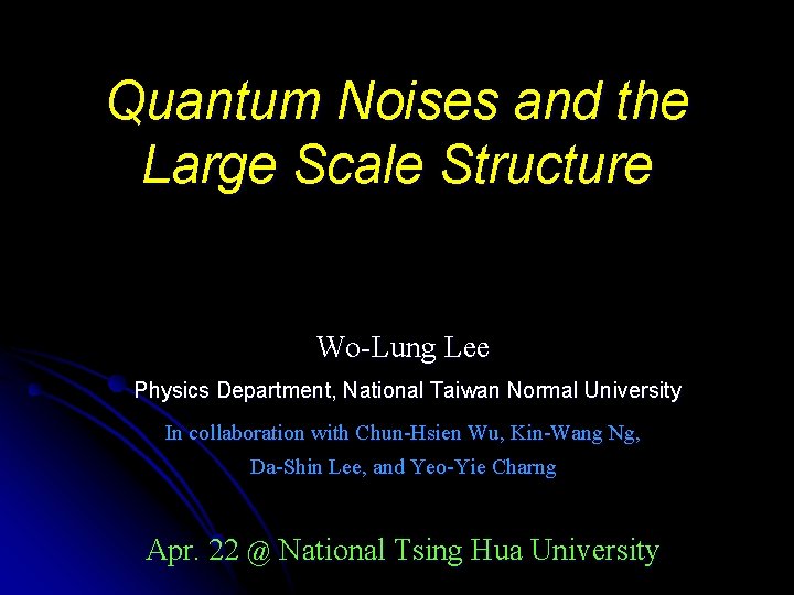 Quantum Noises and the Large Scale Structure Wo-Lung Lee Physics Department, National Taiwan Normal