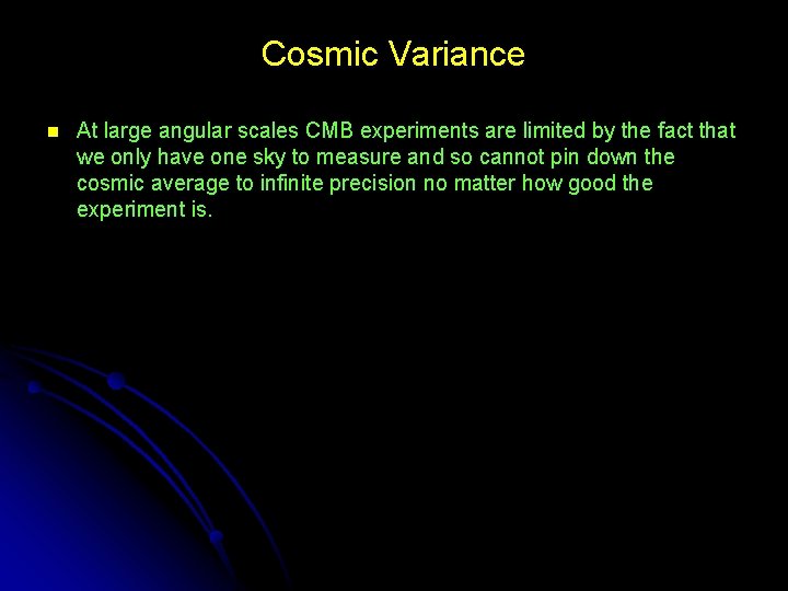 Cosmic Variance n At large angular scales CMB experiments are limited by the fact