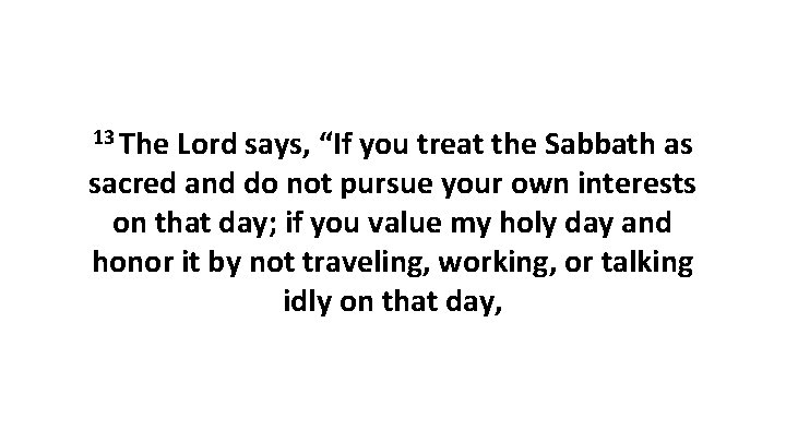 13 The Lord says, “If you treat the Sabbath as sacred and do not