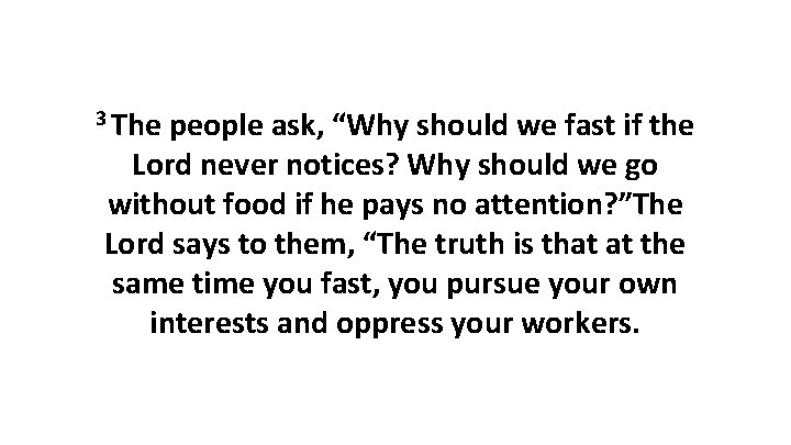 3 The people ask, “Why should we fast if the Lord never notices? Why