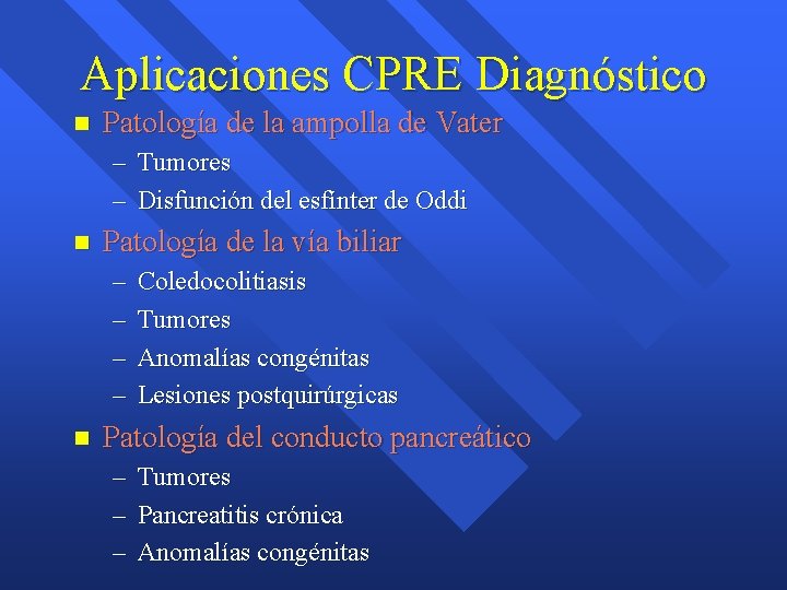 Aplicaciones CPRE Diagnóstico n Patología de la ampolla de Vater – Tumores – Disfunción Aplicaciones CPRE Diagnóstico n Patología de la ampolla de Vater – Tumores – Disfunción