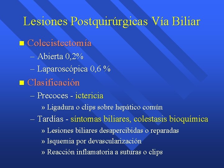Lesiones Postquirúrgicas Vía Biliar n Colecistectomía – Abierta 0, 2% – Laparoscópica 0, 6 Lesiones Postquirúrgicas Vía Biliar n Colecistectomía – Abierta 0, 2% – Laparoscópica 0, 6